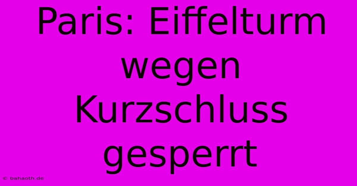 Paris: Eiffelturm Wegen Kurzschluss Gesperrt