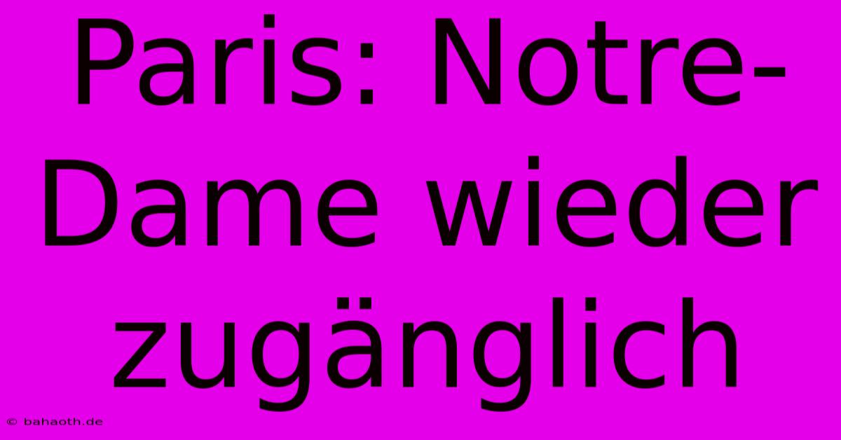 Paris: Notre-Dame Wieder Zugänglich