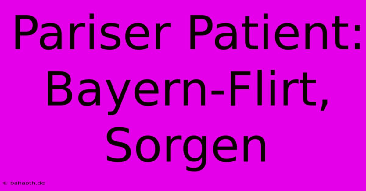 Pariser Patient:  Bayern-Flirt,  Sorgen