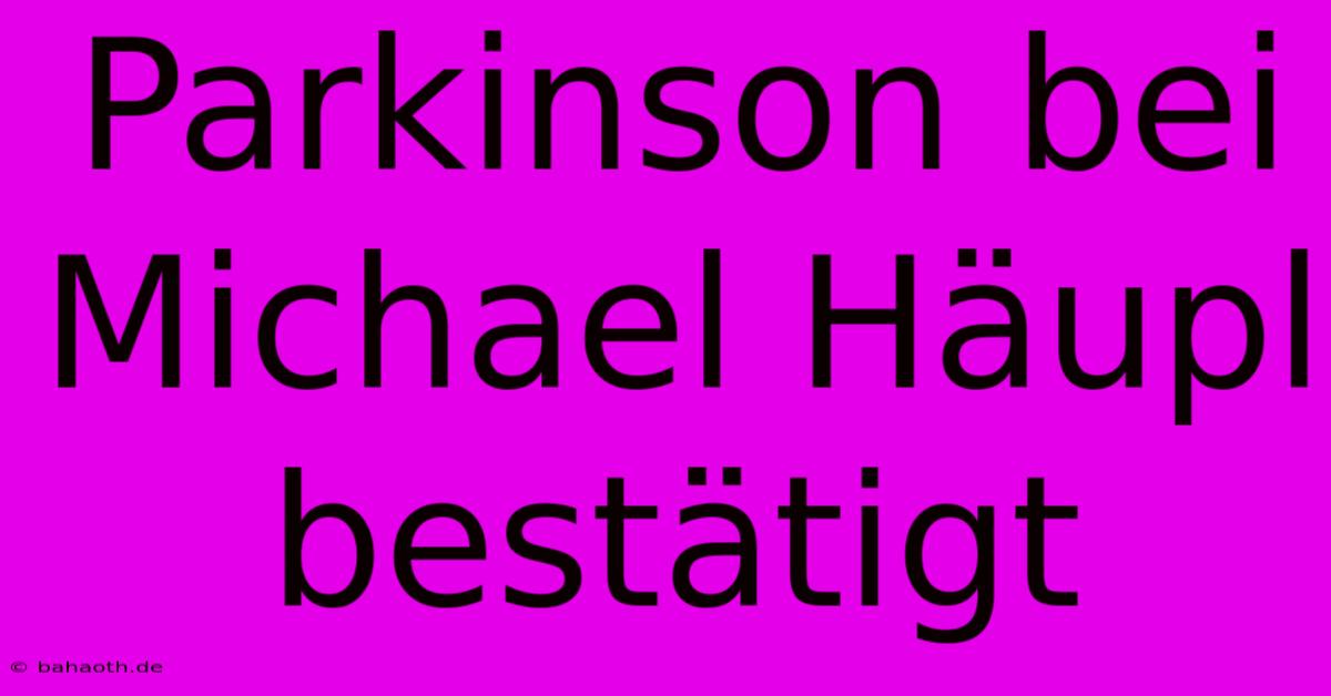 Parkinson Bei Michael Häupl Bestätigt