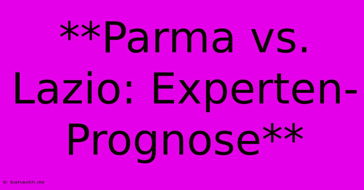 **Parma Vs. Lazio: Experten-Prognose**