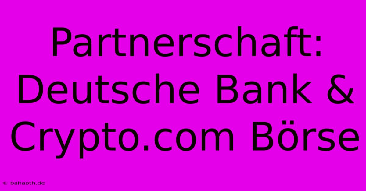 Partnerschaft: Deutsche Bank & Crypto.com Börse