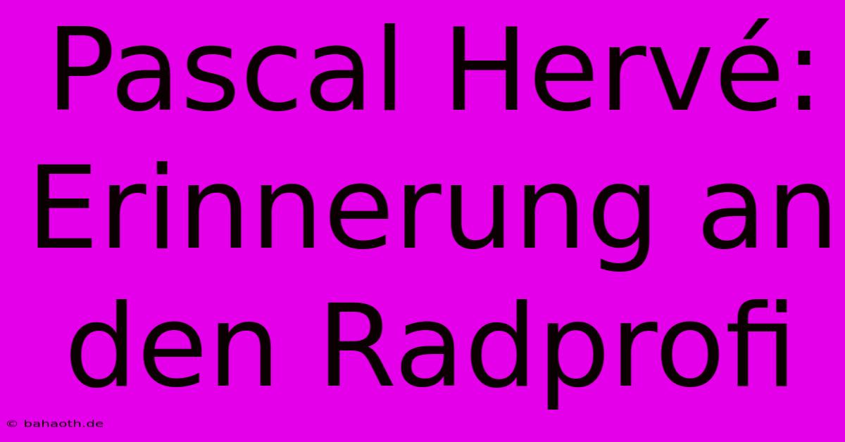 Pascal Hervé: Erinnerung An Den Radprofi