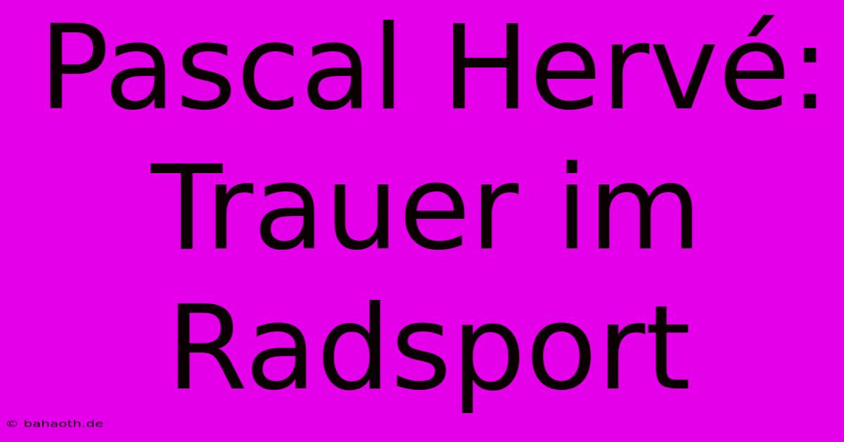 Pascal Hervé: Trauer Im Radsport