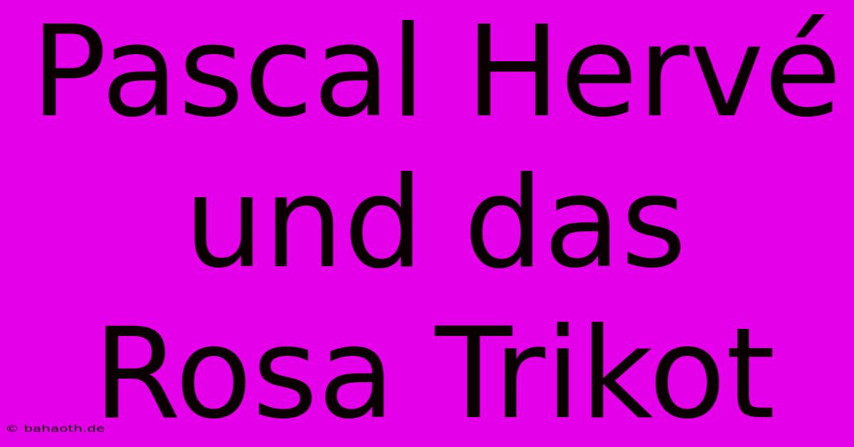 Pascal Hervé Und Das Rosa Trikot