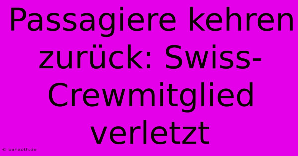 Passagiere Kehren Zurück: Swiss-Crewmitglied Verletzt