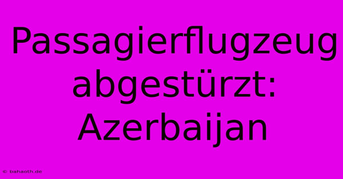 Passagierflugzeug Abgestürzt: Azerbaijan