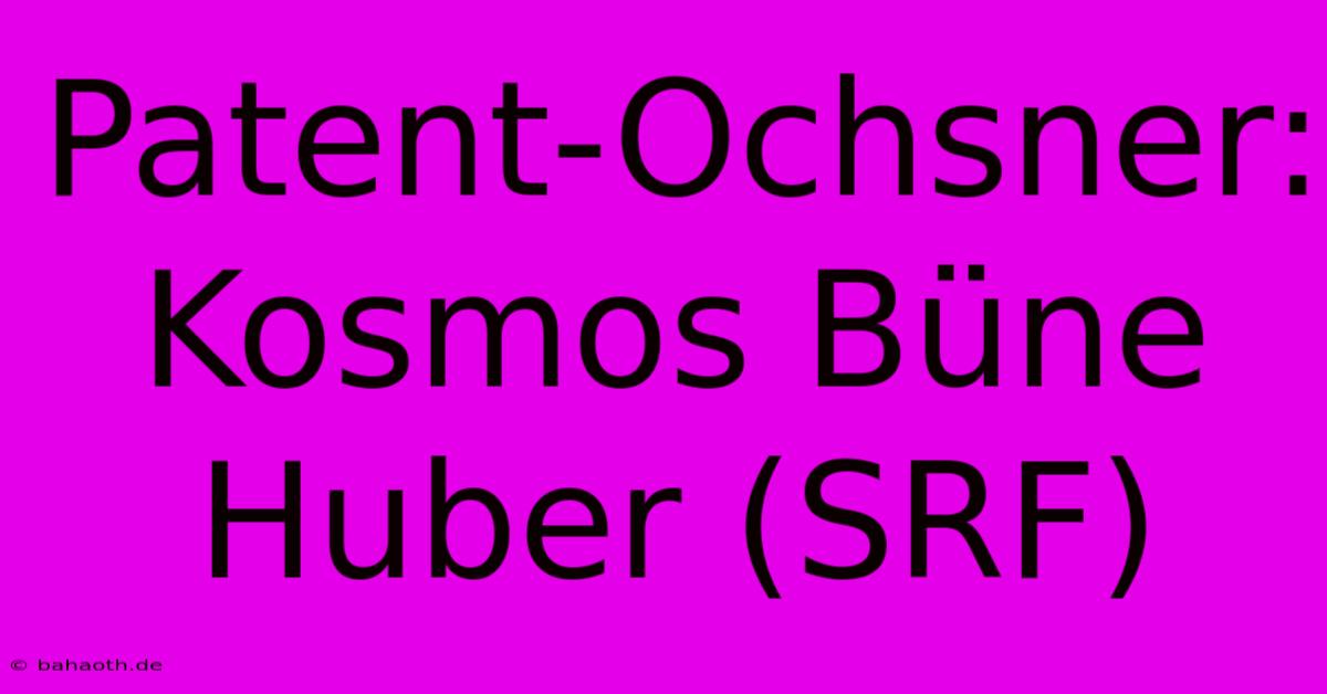 Patent-Ochsner: Kosmos Büne Huber (SRF)