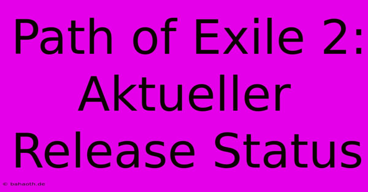 Path Of Exile 2: Aktueller Release Status