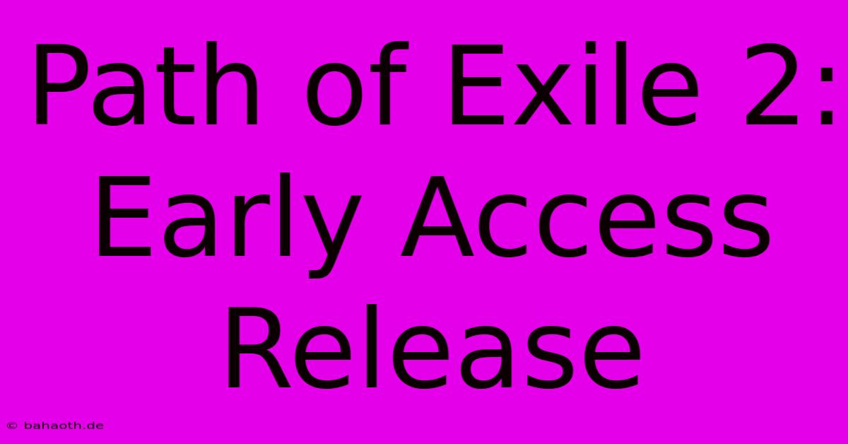 Path Of Exile 2: Early Access Release