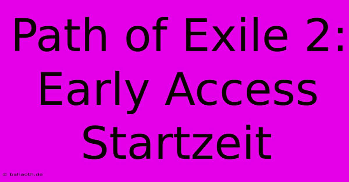 Path Of Exile 2: Early Access Startzeit