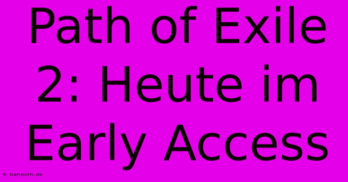 Path Of Exile 2: Heute Im Early Access