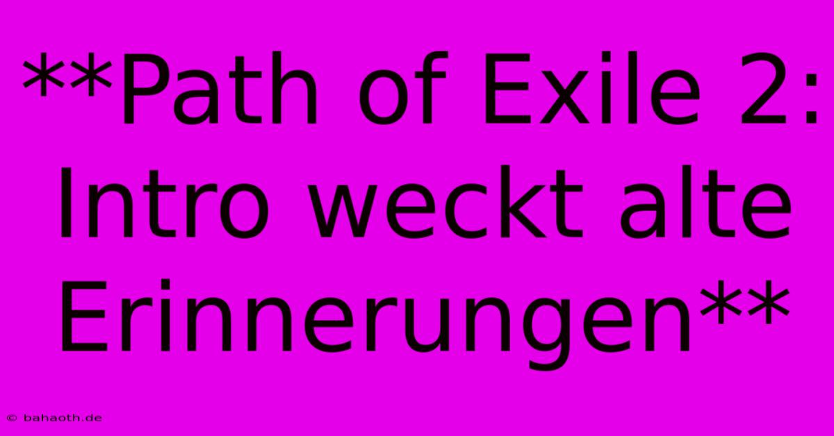 **Path Of Exile 2: Intro Weckt Alte Erinnerungen**