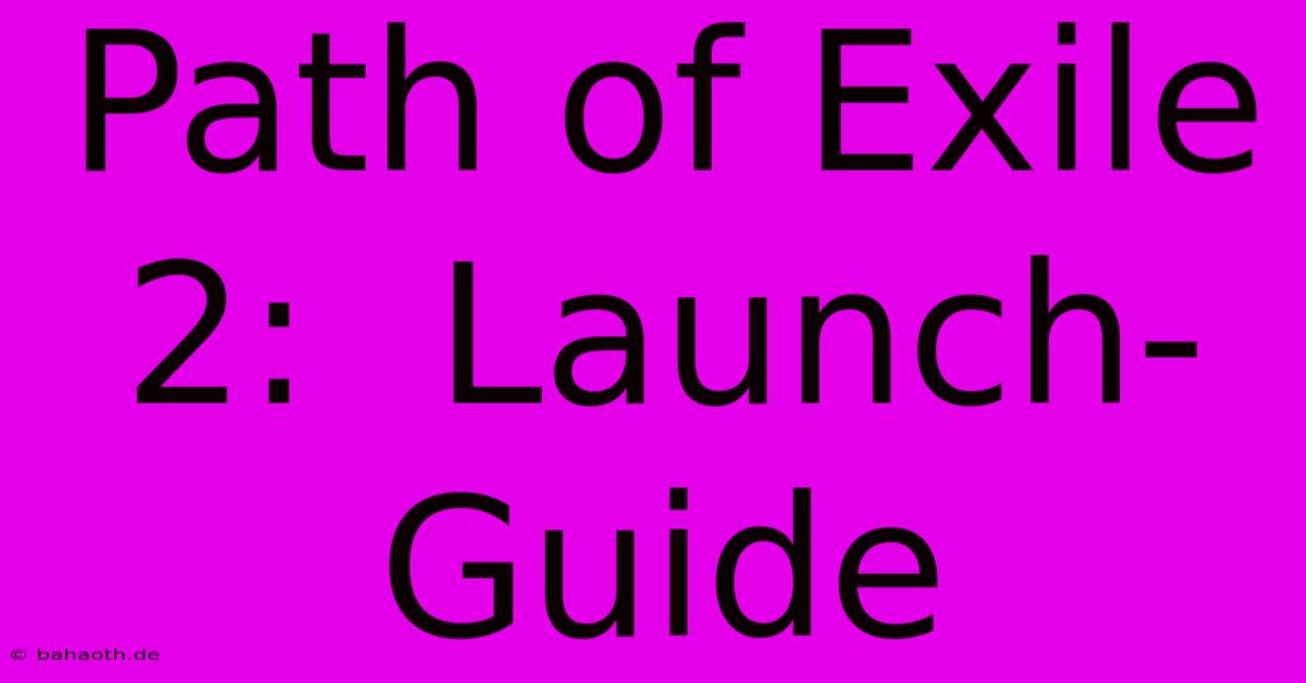 Path Of Exile 2:  Launch-Guide