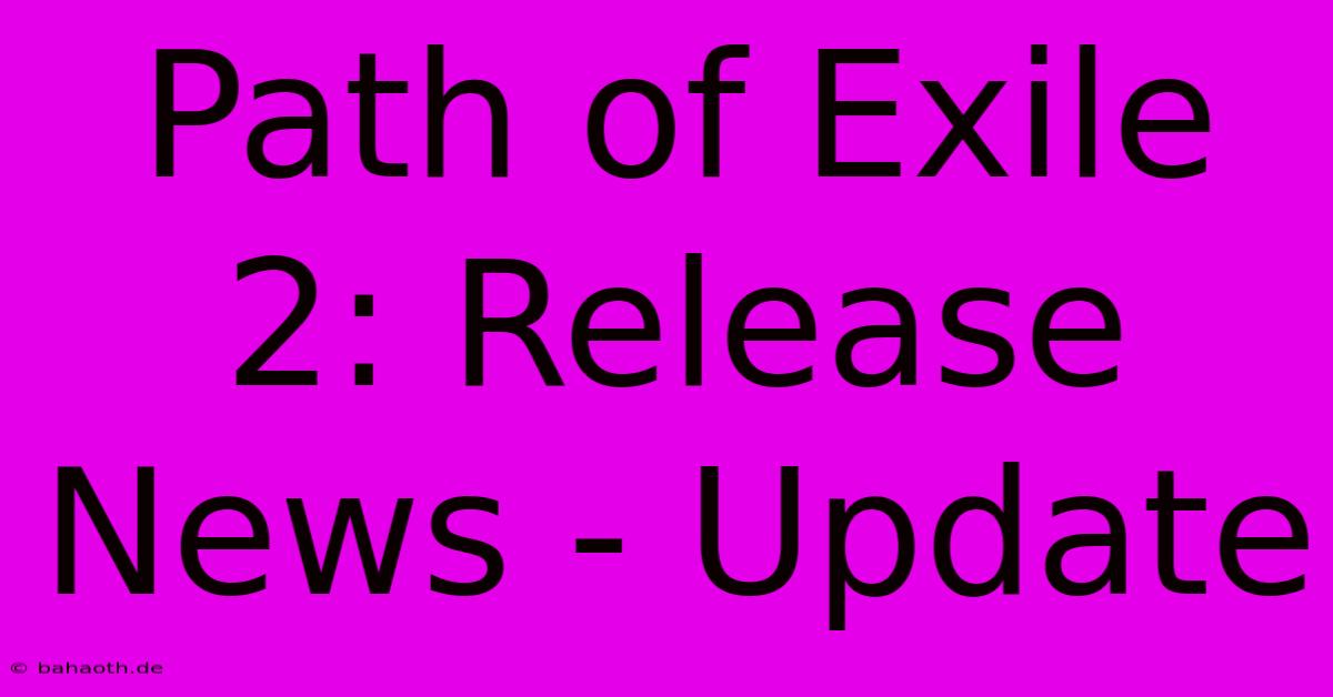 Path Of Exile 2: Release News - Update