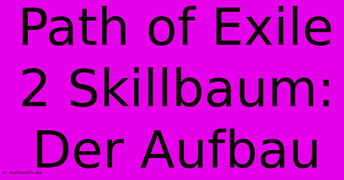 Path Of Exile 2 Skillbaum: Der Aufbau