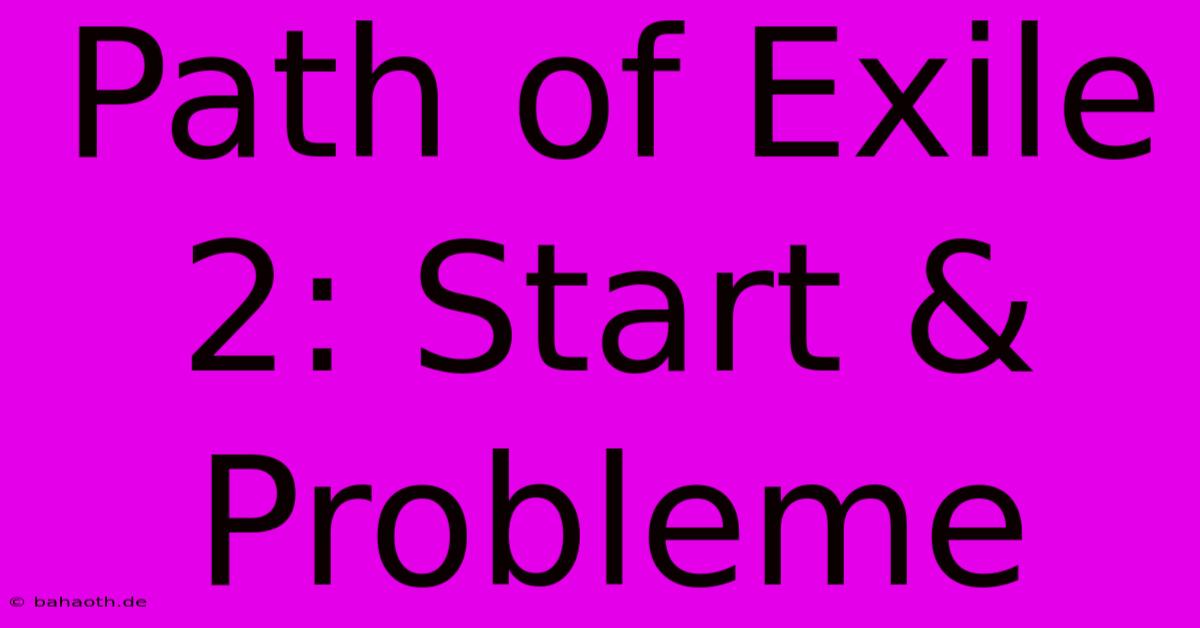 Path Of Exile 2: Start & Probleme