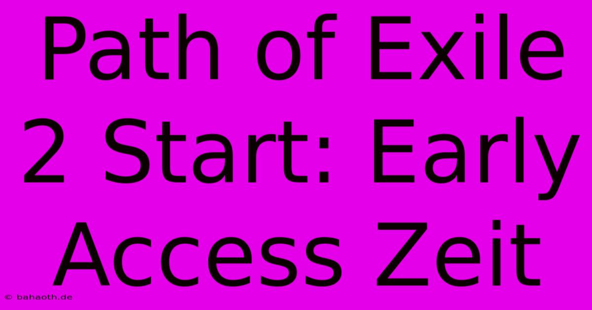 Path Of Exile 2 Start: Early Access Zeit