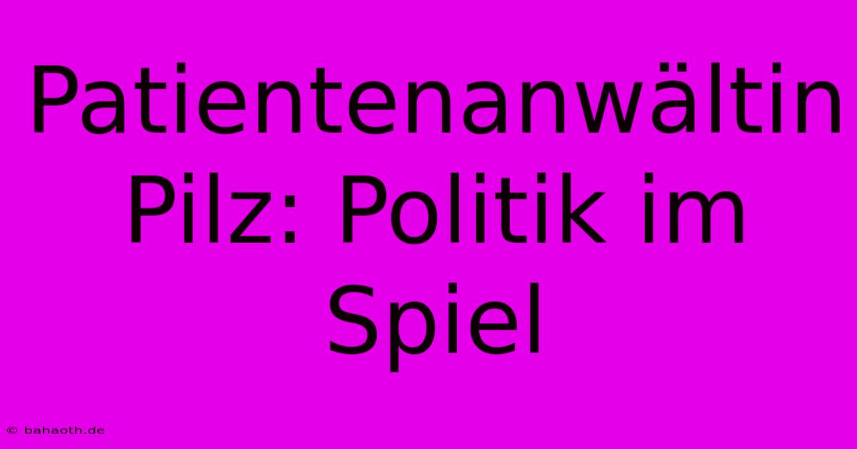 Patientenanwältin Pilz: Politik Im Spiel