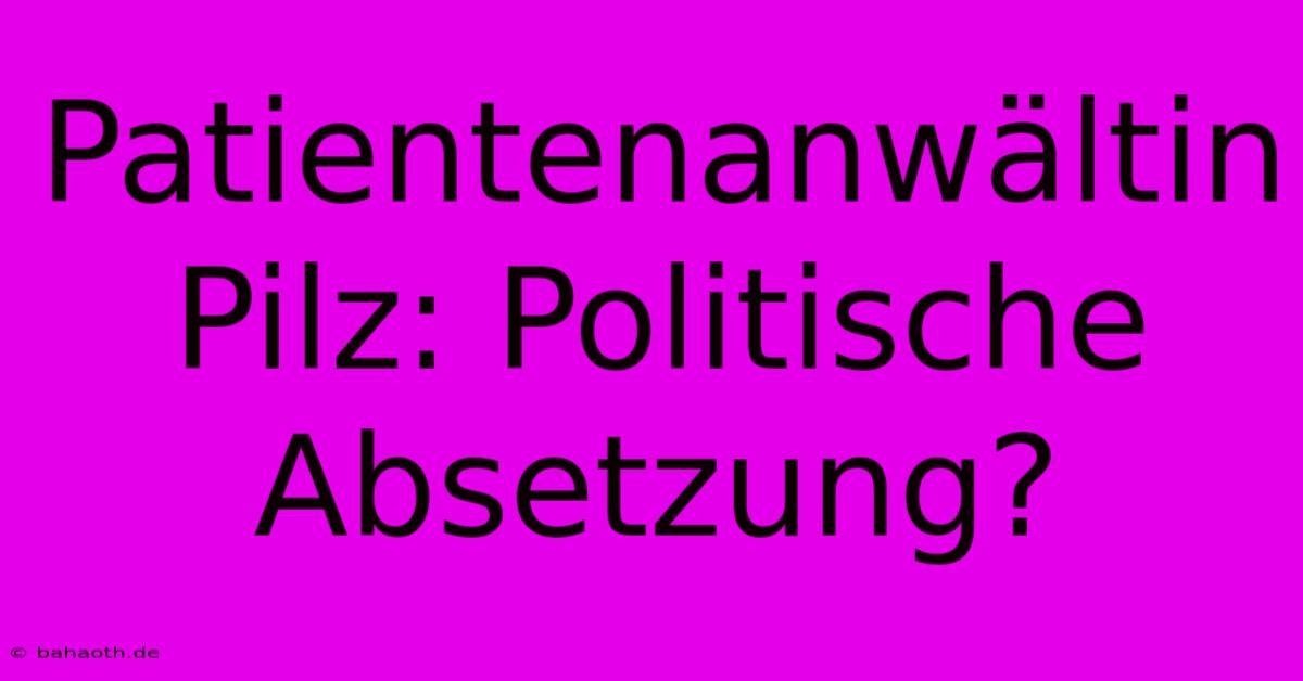 Patientenanwältin Pilz: Politische Absetzung?