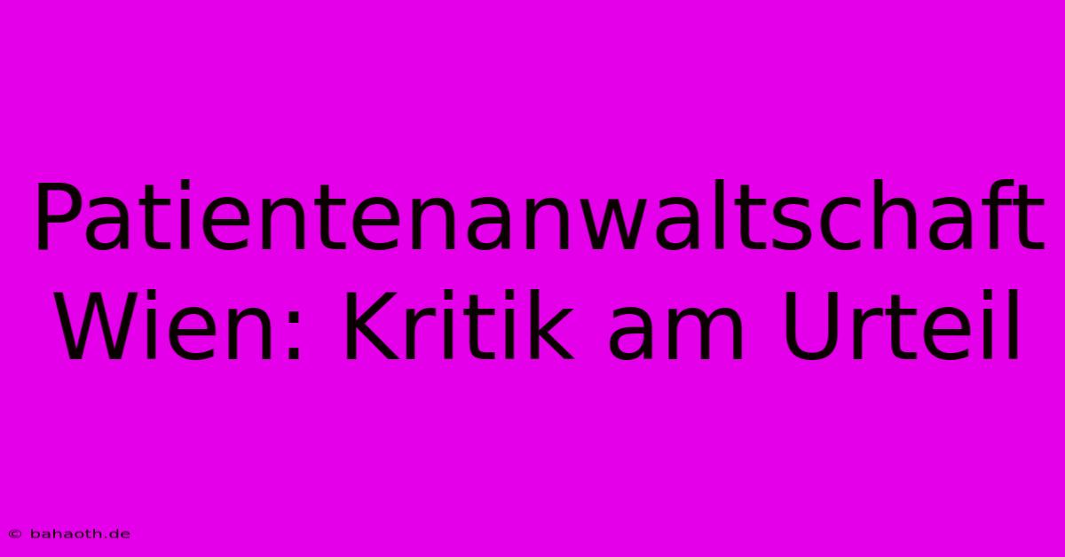 Patientenanwaltschaft Wien: Kritik Am Urteil