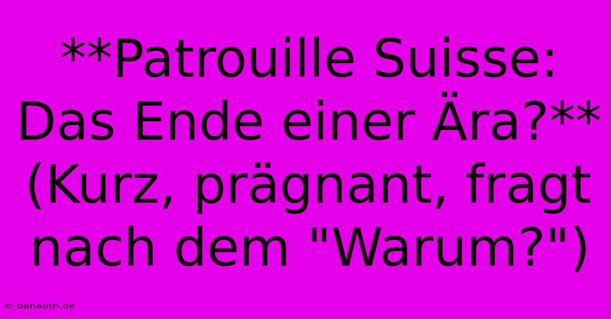 **Patrouille Suisse: Das Ende Einer Ära?**  (Kurz, Prägnant, Fragt Nach Dem 