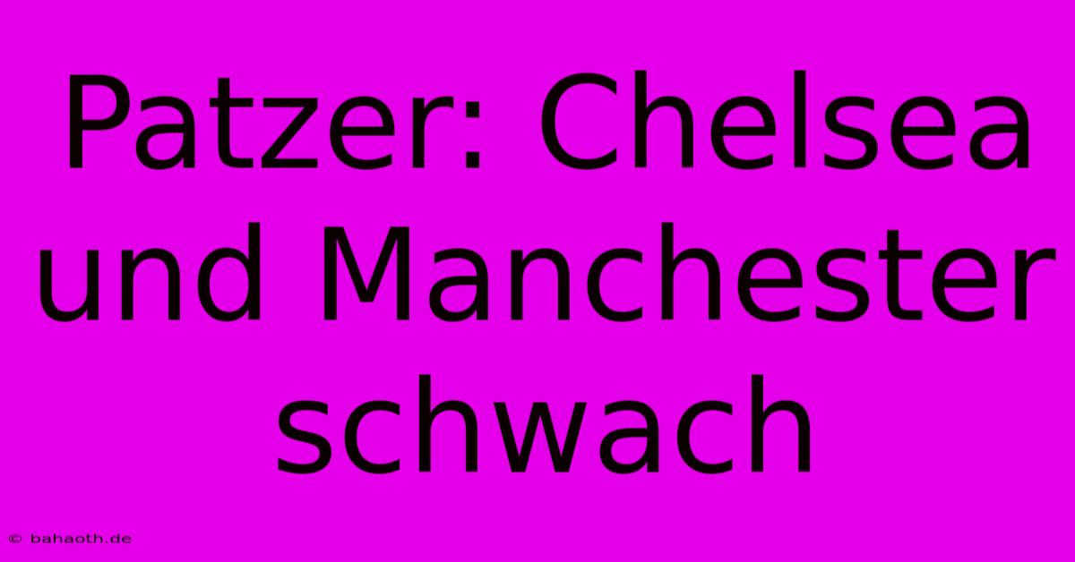 Patzer: Chelsea Und Manchester Schwach