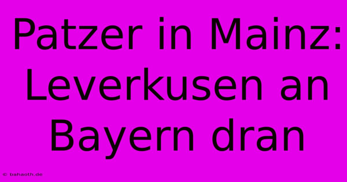 Patzer In Mainz: Leverkusen An Bayern Dran