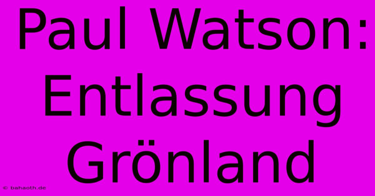 Paul Watson: Entlassung Grönland