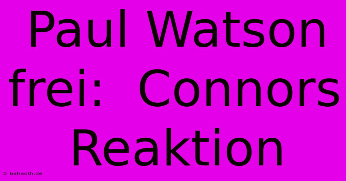 Paul Watson Frei:  Connors  Reaktion