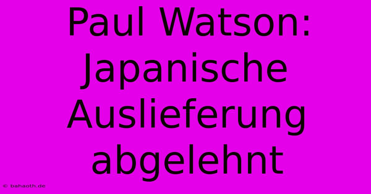 Paul Watson: Japanische Auslieferung Abgelehnt