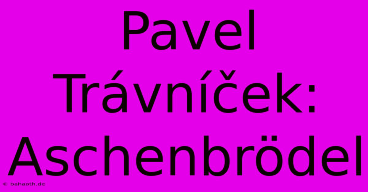 Pavel Trávníček: Aschenbrödel