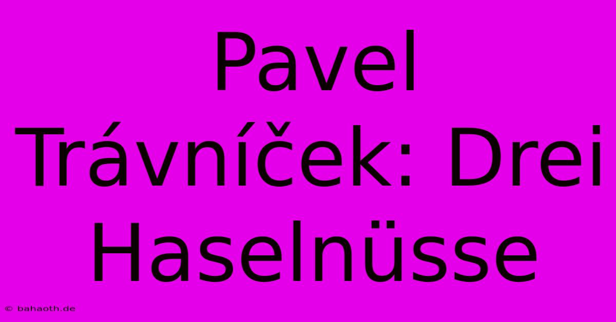 Pavel Trávníček: Drei Haselnüsse