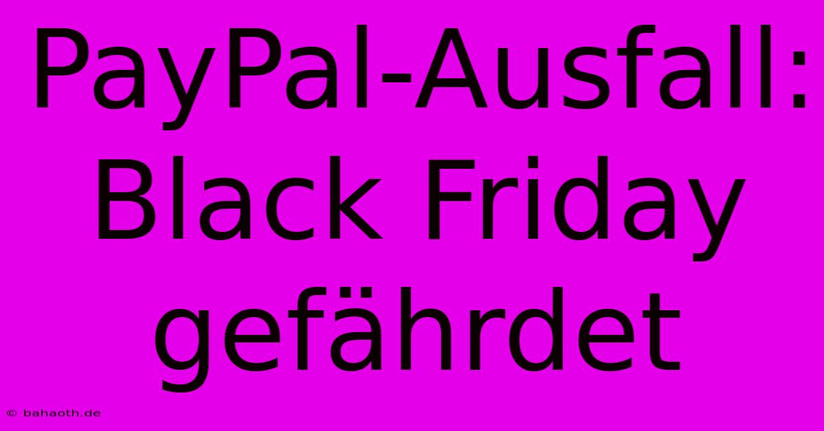 PayPal-Ausfall: Black Friday Gefährdet