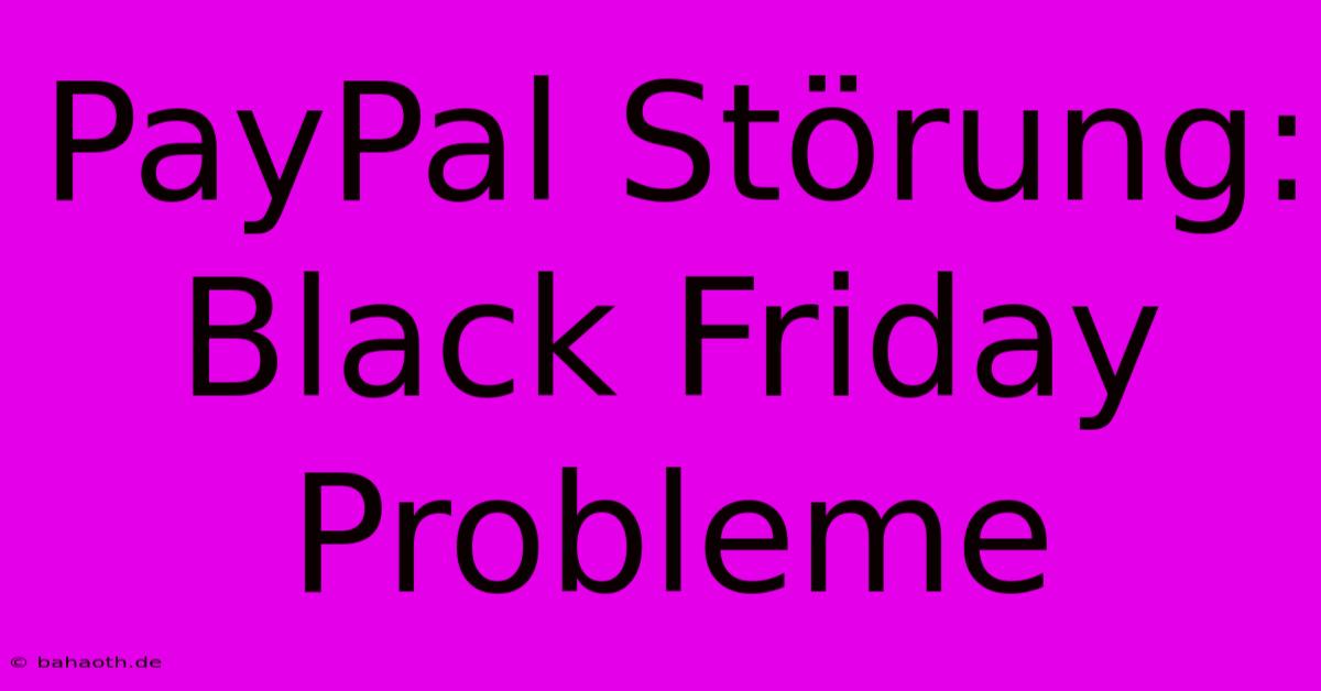 PayPal Störung: Black Friday Probleme