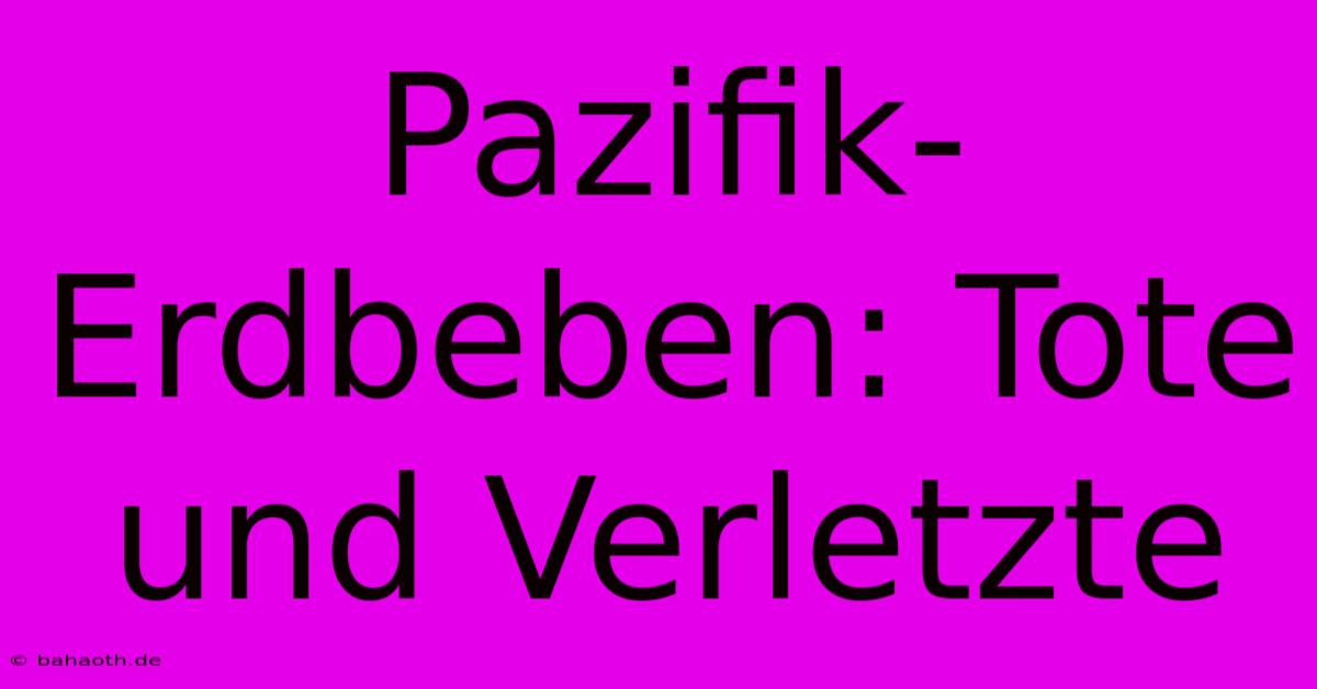 Pazifik-Erdbeben: Tote Und Verletzte