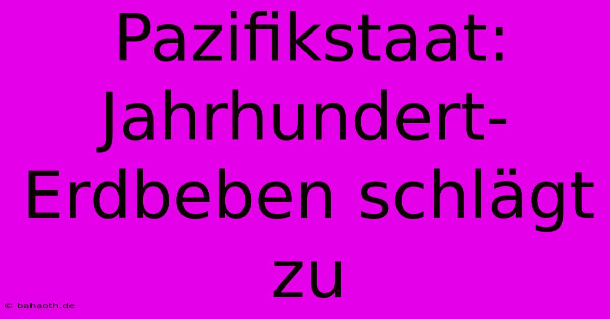 Pazifikstaat: Jahrhundert-Erdbeben Schlägt Zu