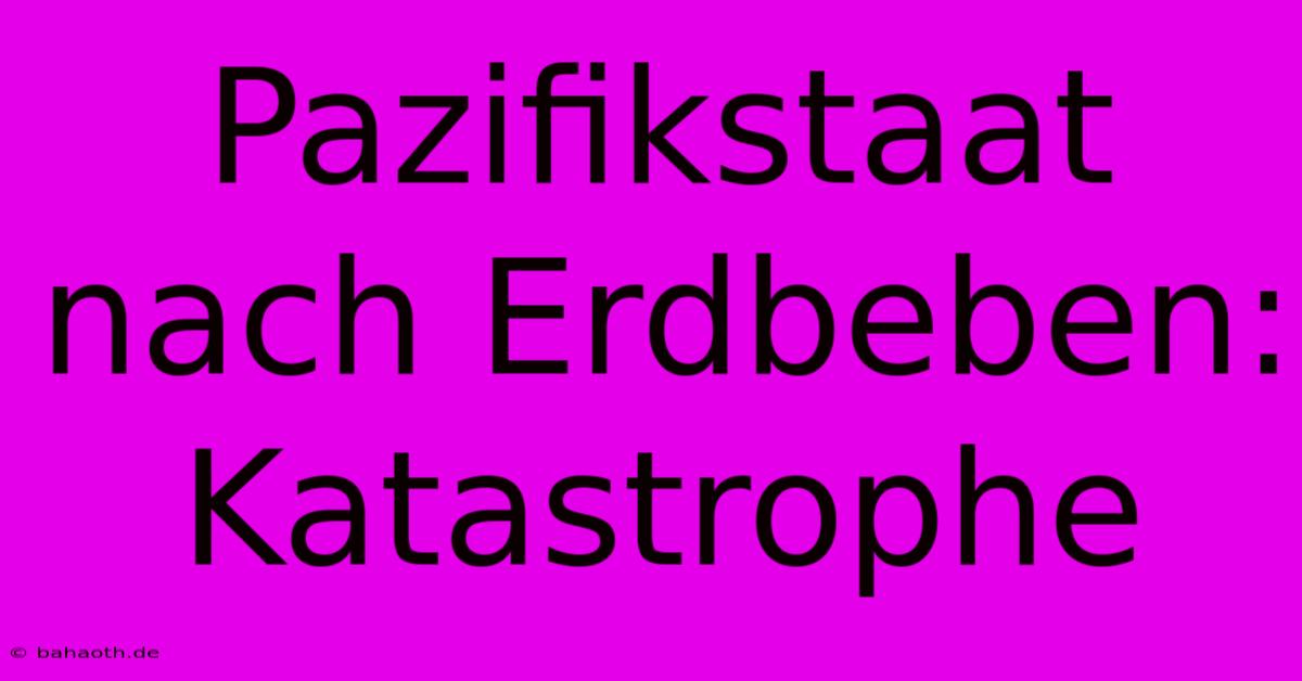 Pazifikstaat Nach Erdbeben: Katastrophe