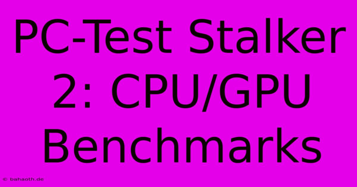 PC-Test Stalker 2: CPU/GPU Benchmarks