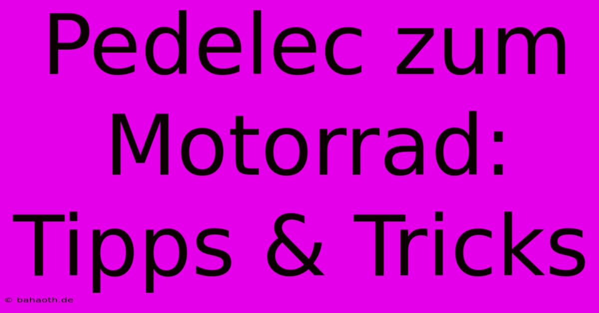 Pedelec Zum Motorrad:  Tipps & Tricks