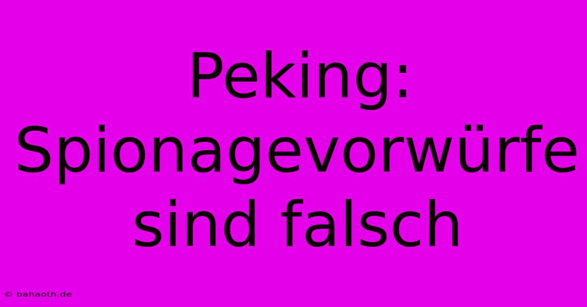 Peking: Spionagevorwürfe Sind Falsch