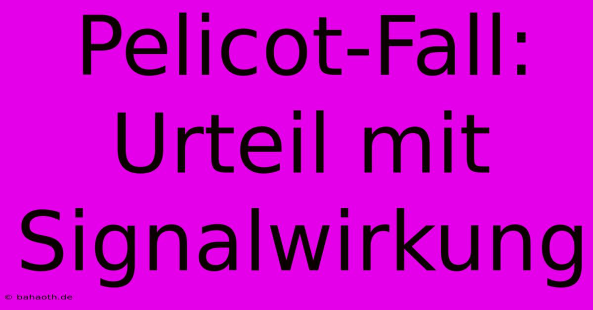 Pelicot-Fall: Urteil Mit Signalwirkung