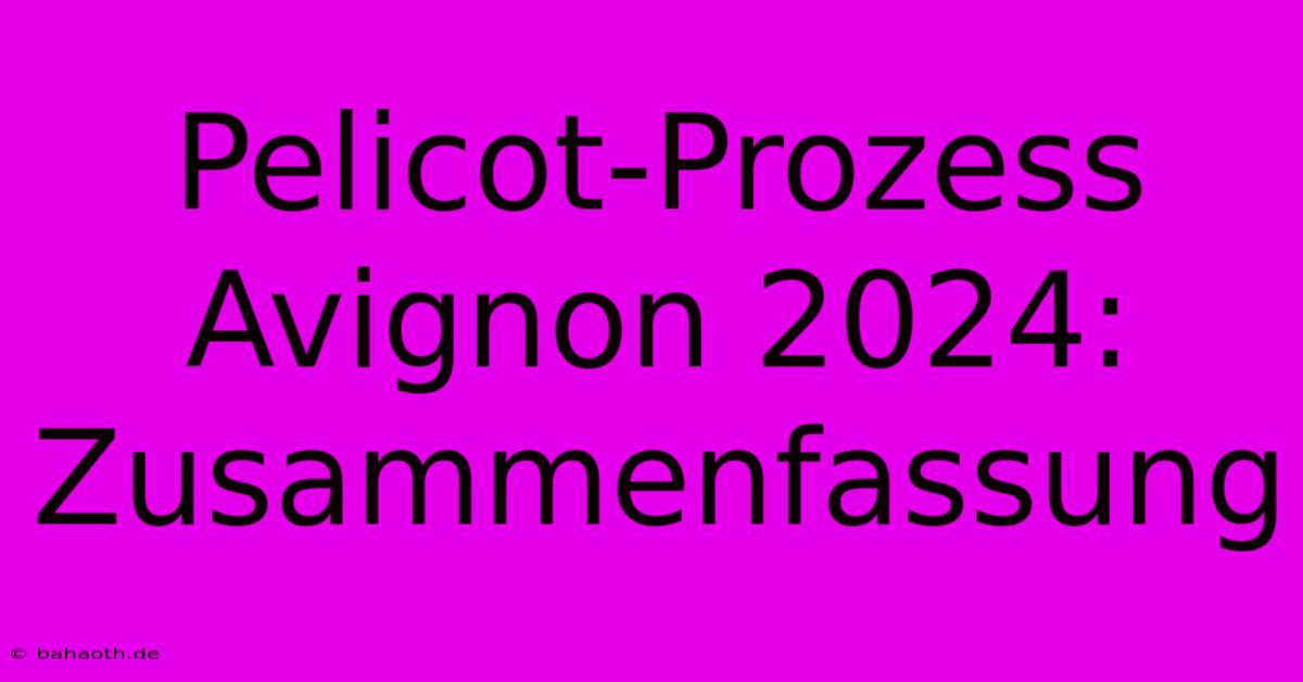 Pelicot-Prozess Avignon 2024: Zusammenfassung