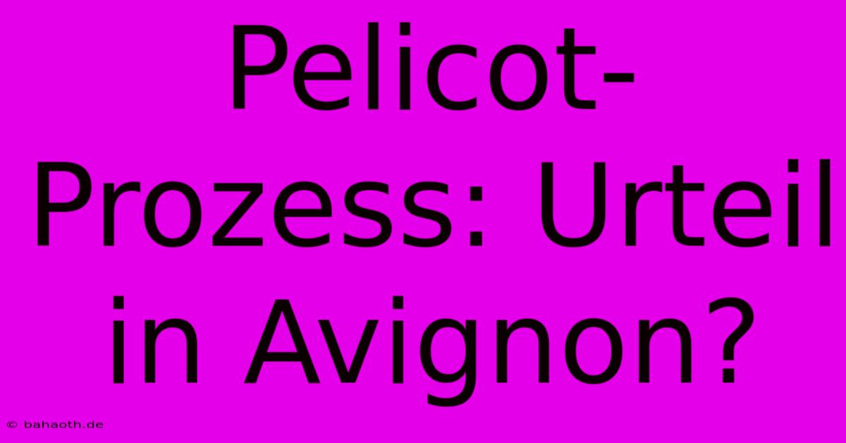 Pelicot-Prozess: Urteil In Avignon?