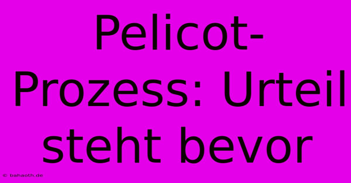 Pelicot-Prozess: Urteil Steht Bevor