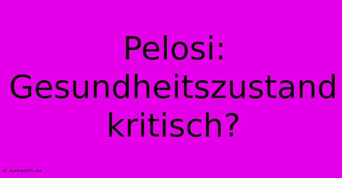 Pelosi: Gesundheitszustand Kritisch?