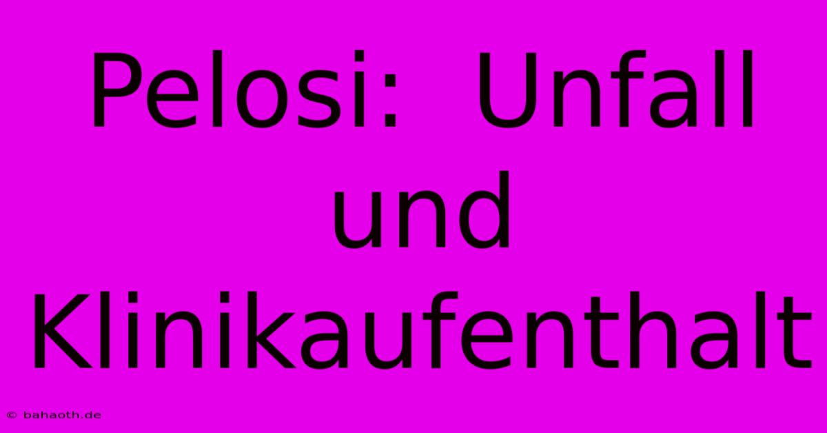 Pelosi:  Unfall Und Klinikaufenthalt