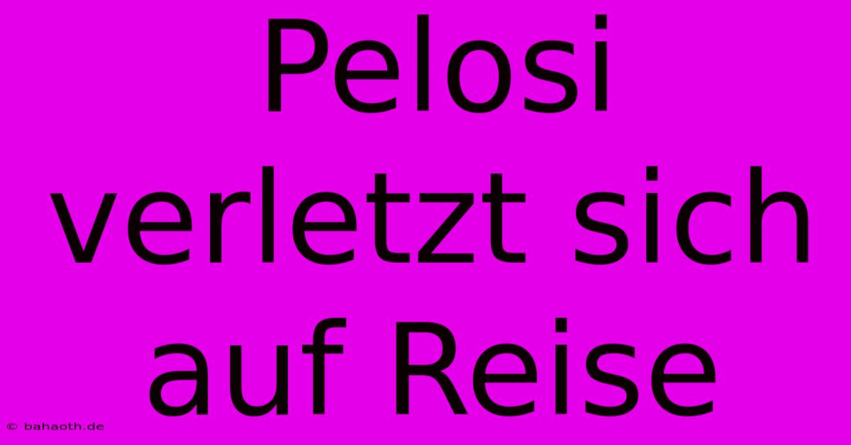 Pelosi Verletzt Sich Auf Reise