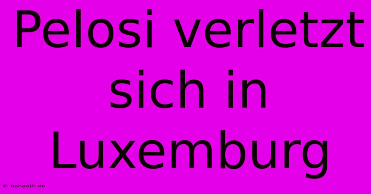 Pelosi Verletzt Sich In Luxemburg