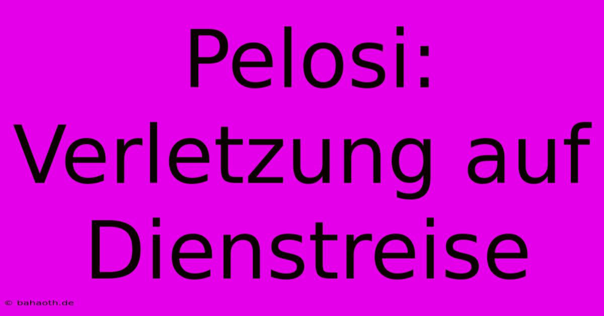 Pelosi: Verletzung Auf Dienstreise